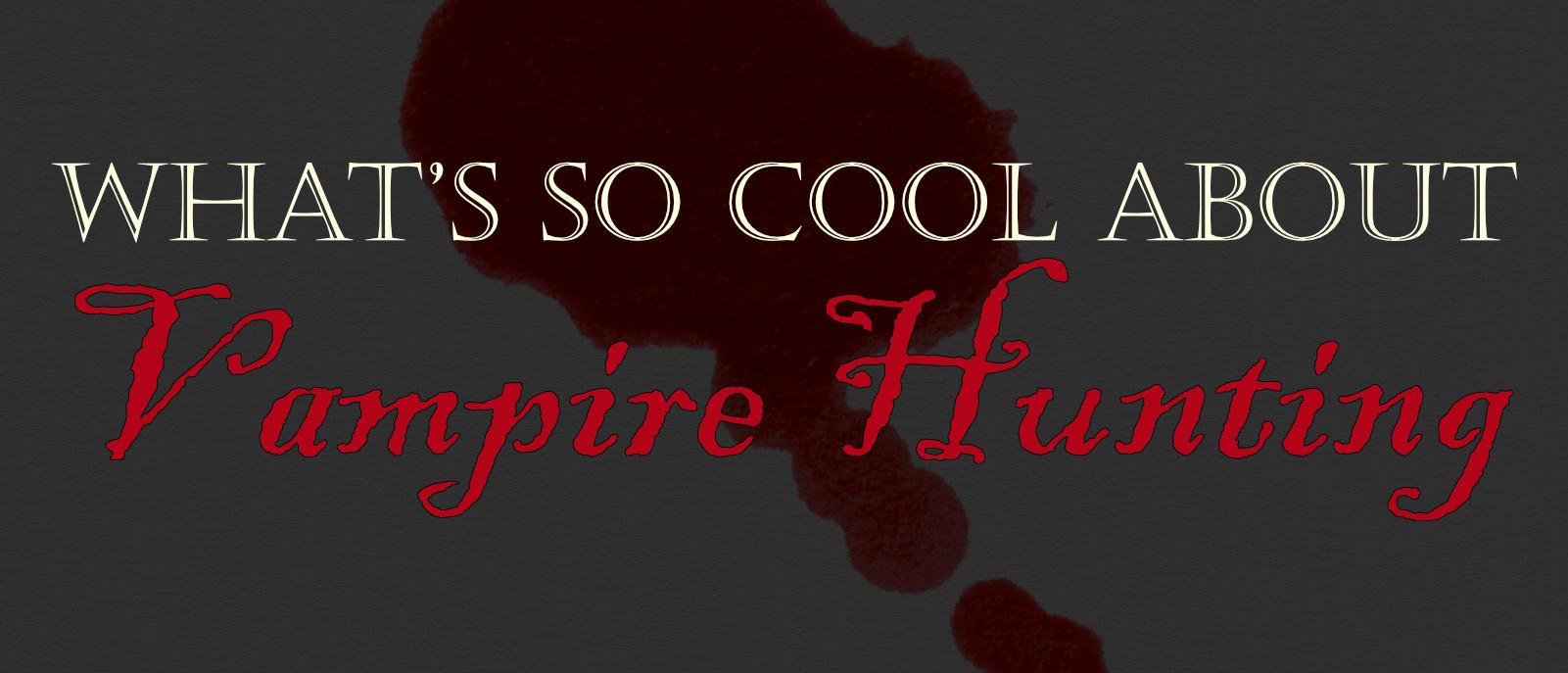 What's So Cool About Vampire Hunting?